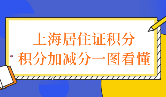 2022上海居住证积分管理办法最新公布，积分加减分一图看懂！