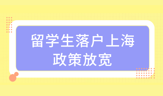 留学生落户上海政策最新放宽，2022上海落户条件最新解读一起看！