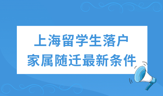 一人留学，全家落户！2022上海留学生落户家属随迁最新条件