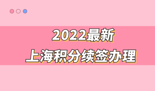 2022最新上海积分续签办理，信息变更怎么操作？积分计算器算分！