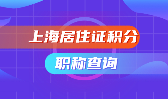 2022上海居住证积分职称查询，职称积分要求要知晓！