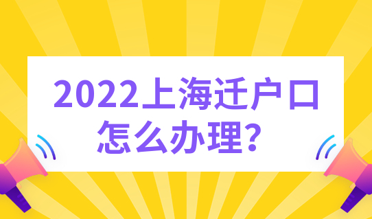 紧急关注！2022上海迁户口怎么办理？落户后的档案在哪里查询？