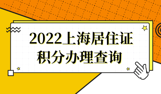 部分网点暂停服务！2022上海居住证积分办理查询