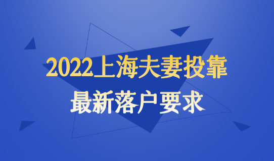 2022上海夫妻投靠户口最新落户要求，需要哪些落户材料？