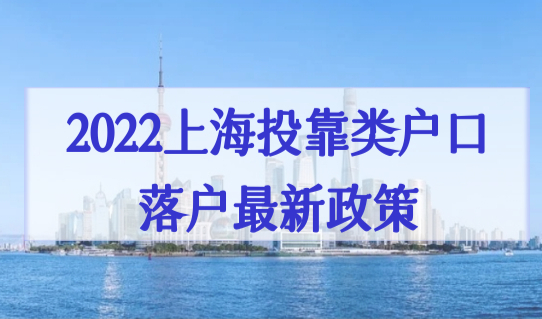 2022上海投靠类户口落户最新政策，落户办理点汇总查询