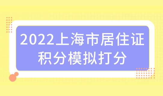 2022上海市居住证积分模拟打分！减分指标和一票否决怎样定义？