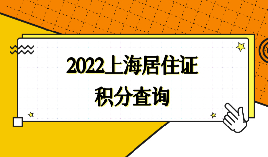 2022上海居住证积分查询，积分信息有变更，怎么续签？