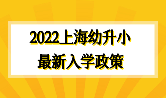 2022上海幼升小最新入学政策，报名最新材料整理好了！