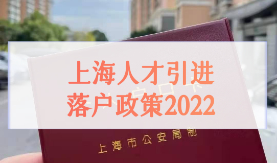 上海人才引进落户政策2022，最快1年落户上海！