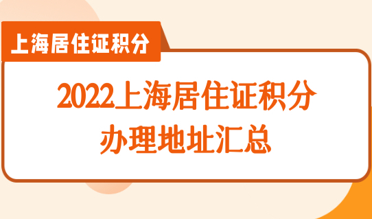 最新上海积分查询，2022居住证积分办理地址汇总