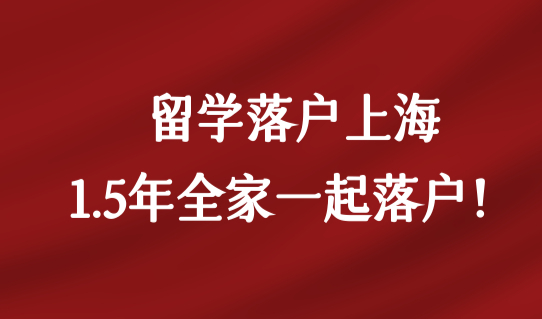 1.5年全家一起落户！留学落户上海最新落户条件