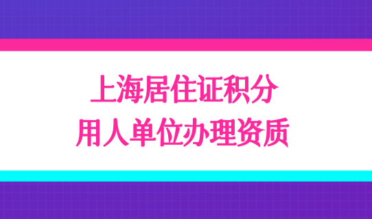 最新2022上海积分办理，用人单位办理资质比积分重要！