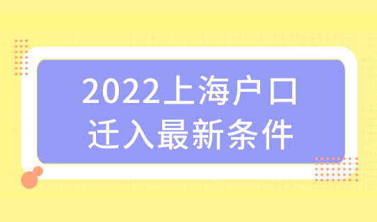 2022上海户口迁入最新条件，公示后迁户口必看！