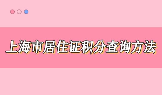 上海市居住证积分查询方法，积分120细则最新调整