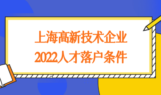 上海高新技术企业人才引进2022最新条件（个人），直接落户更轻松