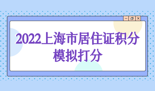 2022上海市居住证积分模拟打分，16区（完整版）积分办理点汇总