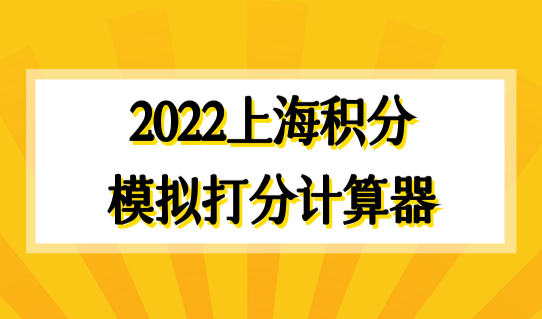 2022上海积分模拟打分计算器，积分办理最新地址查询