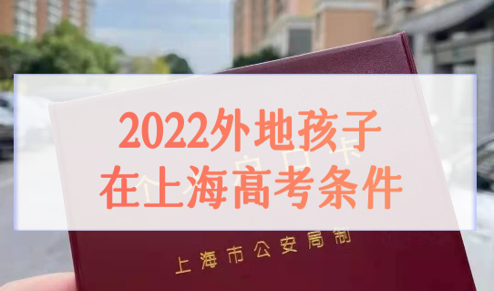 外地孩子在上海高考条件，2022上海最新入学政策有变动！