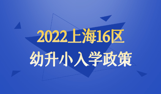 官方发布！2022上海16区幼升小入学最新政策，外地孩子别错过