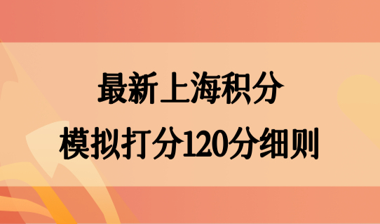 最新上海积分模拟打分120分细则，积分办理时间要拿捏好