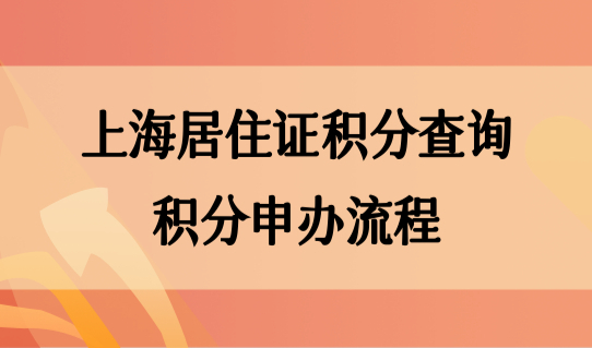 上海居住证积分查询系统，积分申办流程细则2022完整版