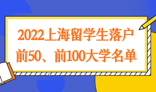 官方重磅发布！2022上海留学生落户前50、前100大学名单，共149所！