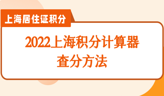 2022上海积分计算器查分方法条件新细则，外地家长积分达标必看！