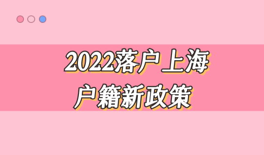 2022落户上海户籍新政策，外地人上海落户的3种方式（最简单）