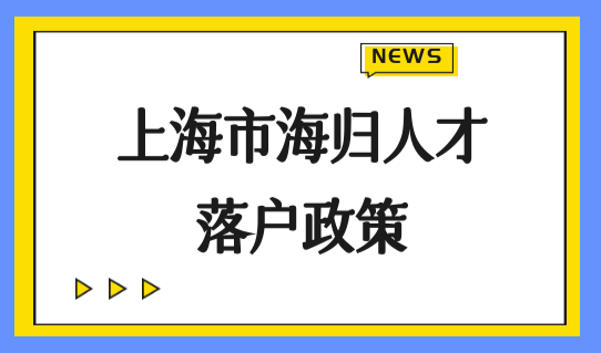 上海落户留学生政策2022最新，上海市海归人才落户政策必看！