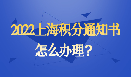 2022上海居住证积分通知书怎么办理？最新上海积分模拟打分细则