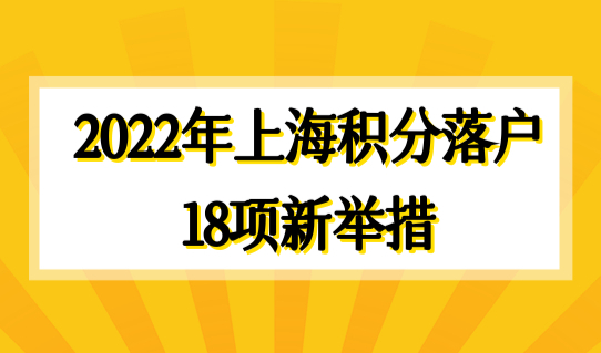 2022年上海积分落户新政18项新举措出台，事关每个人！