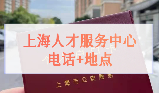 上海落户政策2022最新落户咨询，上海市各区人才服务中心一览表（电话+地点）