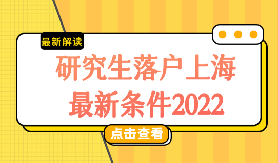 重磅！研究生落户上海最新条件2022，上海户口新政策细则！