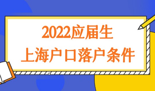 应届生上海户口落户条件2022，应届生身份要抓住！