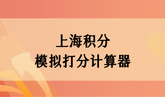 2022年上海积分模拟打分计算器，居住证积分上海查询系统