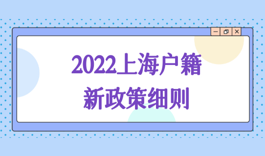 2022上海户籍新政策最新细则，上海户口有什么用？