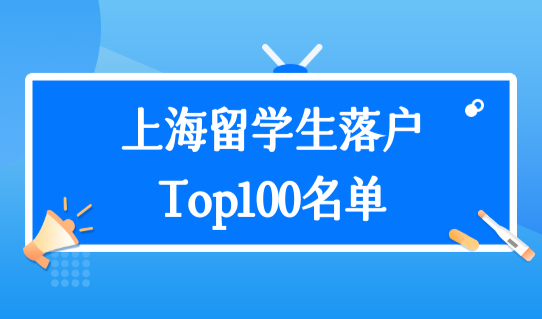 上海留学生落户新政策2022最新，高水平大学Top100名单最新更新！