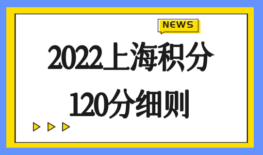 上海积分120分细则2022最新，上海市居住证积分模拟打分标准！