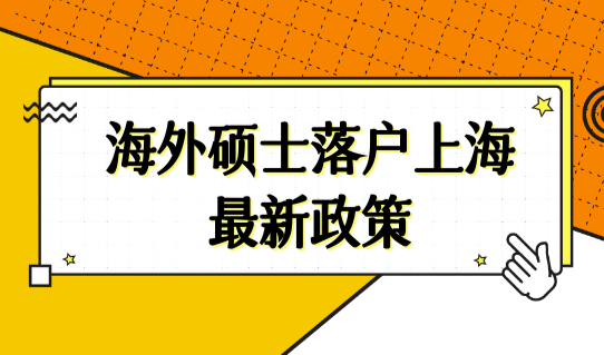 留学生上海落户办理最新细则2022，海外硕士落户上海最新政策！