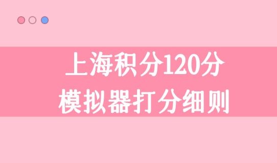 上海积分120分模拟器打分细则，2022上海积分办理16区办理地址查询