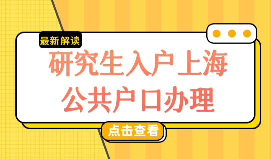 上海研究生落户口政策2022最新，研究生入户上海公共户口办理！