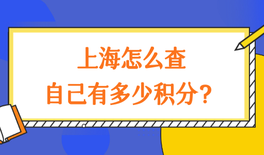 上海怎么查自己有多少积分？上海居住证120积分计算（附续签流程）