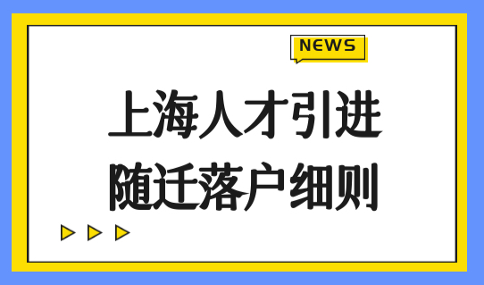 2022年上海人才引进随迁落户细则，上海家属随员落户要趁早！