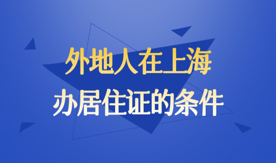 外地人在上海办居住证的条件，2022上海居住证续签材料+流程（最新）