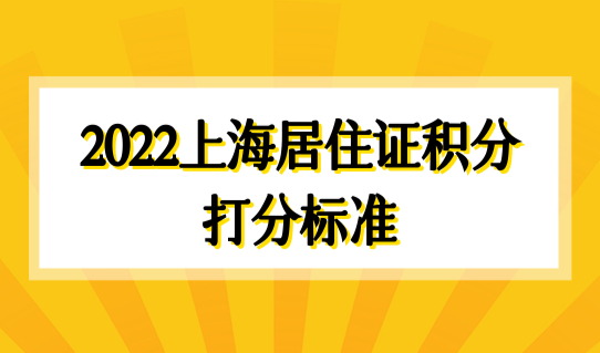 2022最新上海居住证积分打分标准，上海积分120分细则必看！