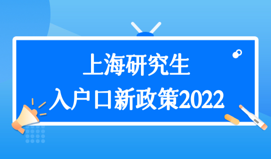 上海研究生落户条件+双一流院校名单，上海研究生入户口新政策2022