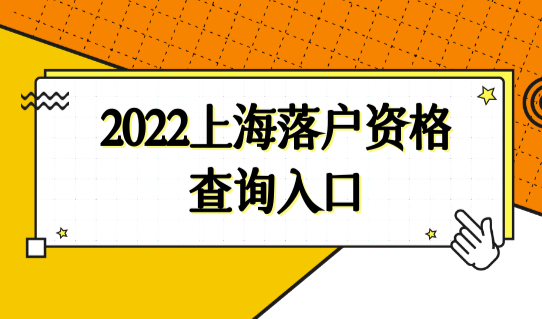 2022上海落户资格查询入口，上海落户政策最新条件细则又放宽！