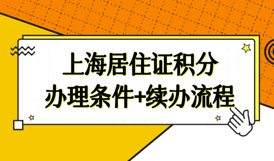 2022上海居住证积分首次办理条件+续办流程，附低学历积分方案！