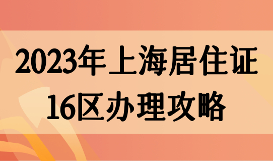 2023年上海居住证办理16区办理攻略（最全汇总）