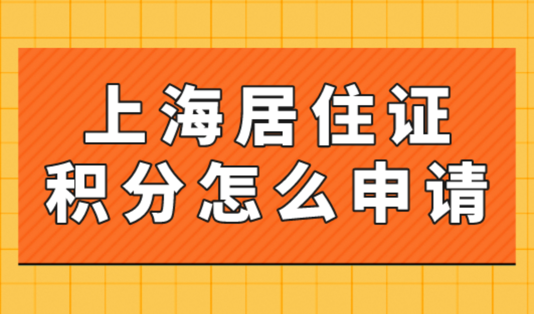 上海居住证积分怎么申请？2023年最新版《上海市居住证积分》办理全流程！